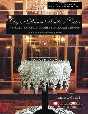 Cover of the book Elegant Dream Wedding Cakes - A Collection of Memorable Small Cake Designs by Jeff Lyons