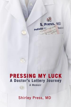 Cover of the book Pressing My Luck: A Doctor's Lottery Journey by Yvette Steele