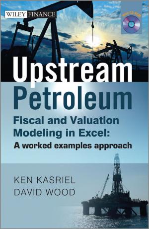 Cover of the book Upstream Petroleum Fiscal and Valuation Modeling in Excel by Barbara Mounho, Lijie Fu