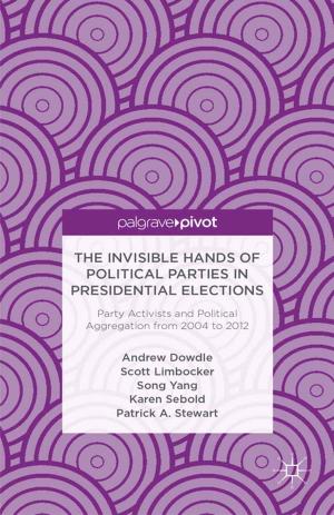 Cover of the book The Invisible Hands of Political Parties in Presidential Elections: Party Activists and Political Aggregation from 2004 to 2012 by D. Armstrong, K. Hodges