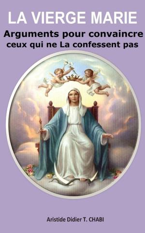 Book cover of La Vierge Marie "Arguments pour convaincre ceux qui ne La confessent pas"