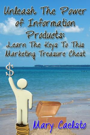 Book cover of Unleash The Power of Information Products: Learn the Keys To This Marketing Treasure Chest