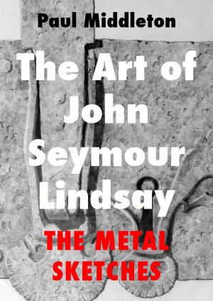 Book cover of The Art of John Seymour Lindsay: The Metal sketches