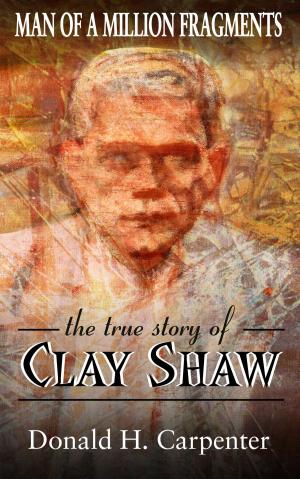 Cover of Man of a Million Fragments: The True Story of Clay Shaw