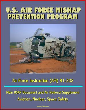 Cover of the book U.S. Air Force Mishap Prevention Program - Air Force Instruction (AFI) 91-202 - Main USAF Document and Air National Guard Supplement, Aviation, Nuclear, Space Safety by Progressive Management