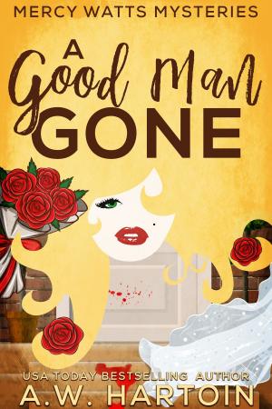 Cover of the book A Good Man Gone (Mercy Watts Mysteries Book One) by A.W. Hartoin