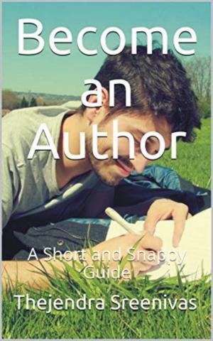 Cover of the book Become an Author: A Short and Snappy Guide by Thejendra Sreenivas