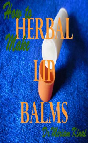 Cover of the book How to Make Herbal Lip Balms by Miriam Kinai