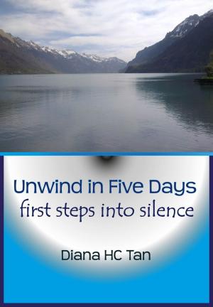 Cover of the book Unwind In Five Days: First Steps Into Silence by Roger Dixon