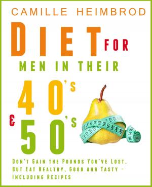 bigCover of the book Weight Maintenance Diet for Men in their 40’s and 50’s: Don’t Gain the Pounds You’ve Lost, But Eat Healthy, Good and Tasty – Including Recipes by 
