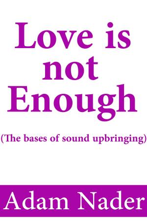 Cover of the book Love is not Enough (The bases of sound upbringing) by Jacque Small