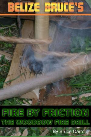 Cover of Fire By Friction: The Wood Bow Fire Drill
