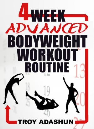 Cover of the book 4 Week Advanced Bodyweight Workout Routine (Workout At Home Series) by Troy Adashun