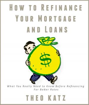 Cover of the book How to Refinance Your Mortgage and Loans: What You Really Need to Know Before Refinancing For Better Rates by Cheyenne Lazar