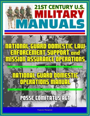 Cover of the book 21st Century U.S. Military Manuals: National Guard Domestic Law Enforcement Support and Mission Assurance Operations, National Guard Domestic Operations Manual, Posse Comitatus Act by Progressive Management