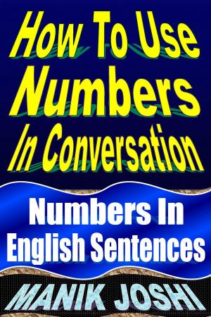 Cover of the book How to Use Numbers in Conversation: Numbers in English Sentences by Manik Joshi