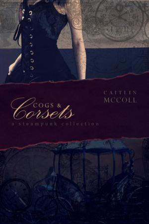 Book cover of Cogs and Corsets: A Steampunk Collection vol. 1