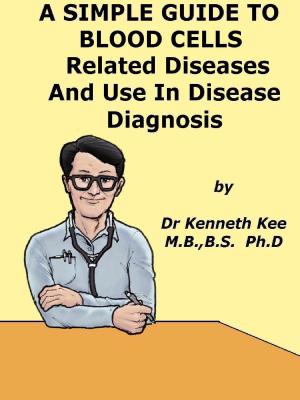 Book cover of A Simple Guide to the Blood Cells, Related Diseases And Use in Disease Diagnosis