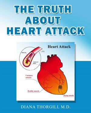 Cover of the book The Truth About Heart Attack: All You Need to Know about Heart Attack and How it is treated by Cathy Chiu