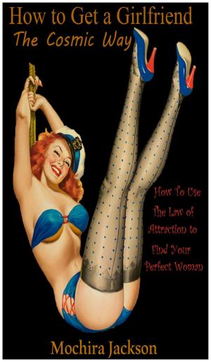 Cover of the book How To Get a Girlfriend The Cosmic Way: How to use the Law of Attraction to Find Your Perfect Woman by The P.E. Doctor