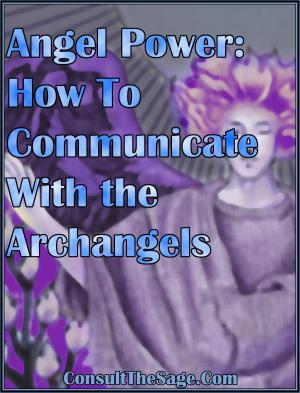 Cover of the book Angel Power: How To Communicate With the Archangels by ConsultTheSage.Com