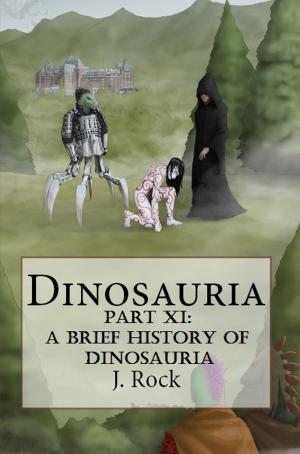 Cover of the book Dinosauria: Part XI: A Brief History of Dinosauria by J. Rock