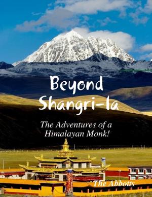 Cover of the book Beyond Shangri-la - The Adventures of a Himalayan Monk! by Tony Scazzero