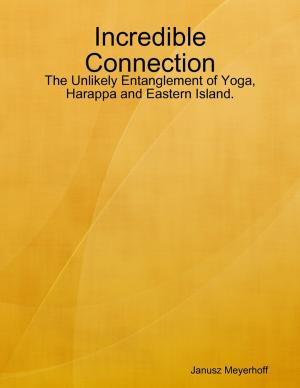 Cover of the book Incredible Connection: The Unlikely Entanglement of Yoga, Harappa and Eastern Island. by Bruce Warnock