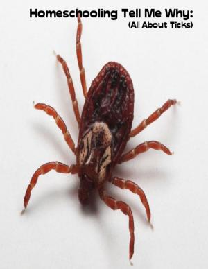 Cover of the book Homeschooling Tell Me Why: (All About Ticks) by Kira Wagner