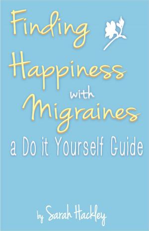Cover of Finding Happiness with Migraines: a Do It Yourself Guide