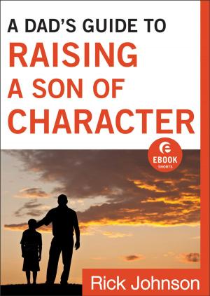 Cover of the book A Dad's Guide to Raising a Son of Character (Ebook Shorts) by Amanda Cabot
