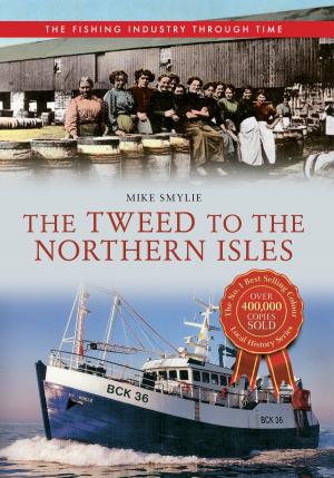 Cover of the book The Tweed to the Northern Isles The Fishing Industry Through Time by R. H. Davies