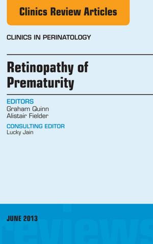Cover of the book Retinopathy of Prematurity, An Issue of Clinics in Perinatology, E-Book by Paul A. O'Neill, BSc(Hons), MBChB, FRCP (Lon), MD, FAcadMed, FHEA, Alexandra Evans, MBChB, MRCGP, DRCOG, DFRSH, Tim Pattison, BSc, MBChB, MRCP, MSc, PGCert (Med Ed), Meriel Tolhurst-Cleaver, MA (Cantab), MB BChir, MRCPCH, Serena Tolhurst-Cleaver, MBChB, MRCP(Lon), FFICM, PGCert(MMC)