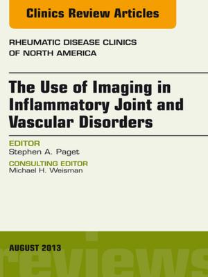 Cover of the book The Use of Imaging in Inflammatory Joint and Vascular Disorders, An Issue of Rheumatic Disease Clinics, E-Book by Merrill June Turpin, BOccThy, GradDipCounsel, PhD, Michael K. Iwama, PhD, MSc, BScOT, BSc