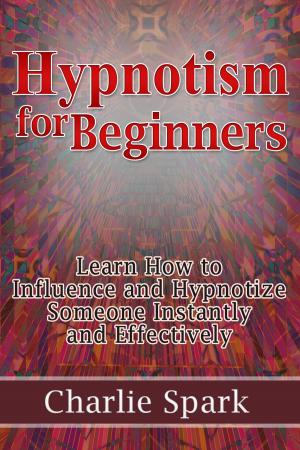 bigCover of the book Hypnotism for Beginners: Learn How to Influence and Hypnotize Someone Instantly and Effectively by 