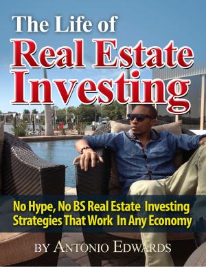 Cover of the book The Life of Real Estate Investing: No Hype, No BS Real Estate Investing Strategies That Work In Any Economy by Ronald P. Hutchcraft