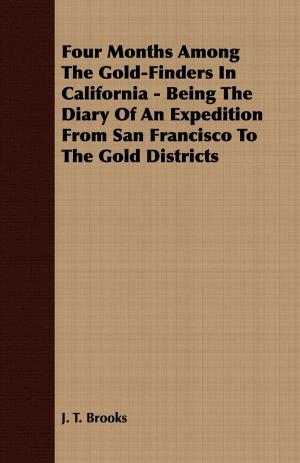 Cover of the book Four Months Among The Gold-Finders In California - Being The Diary Of An Expedition From San Francisco To The Gold Districts by Various Authors