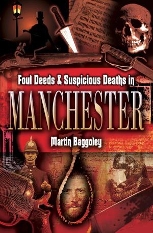 Cover of the book Foul Deeds & Suspicious Deaths in Manchester by Dr Peter Liddle