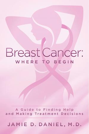 Cover of the book Breast Cancer: Where To Begin by Col. Fernando Morote-Solari, Elsa-Sofia Morote, Patricia Bowens McCarthy