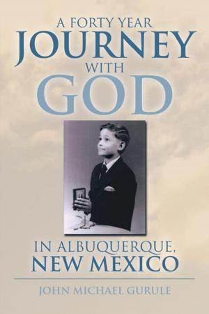 Cover of the book A Forty Year Journey with God in Albuquerque, New Mexico by John J. Ensminger