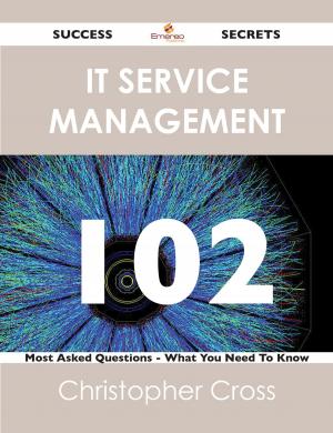 Cover of the book IT Service Management 102 Success Secrets - 102 Most Asked Questions On IT Service Management - What You Need To Know by Browning Robert