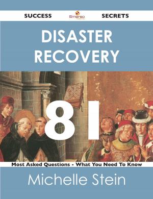 bigCover of the book Disaster Recovery 81 Success Secrets - 81 Most Asked Questions On Disaster Recovery - What You Need To Know by 