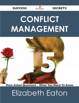 Cover of the book Conflict Management 15 Success Secrets - 15 Most Asked Questions On Conflict Management - What You Need To Know by Sandoval Steve
