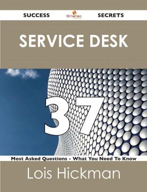 Cover of the book Service Desk 37 Success Secrets - 37 Most Asked Questions On Service Desk - What You Need To Know by Richard Marsh