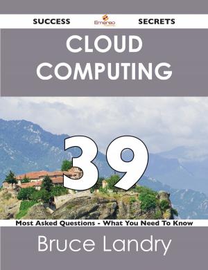 Cover of the book Cloud Computing 39 Success Secrets - 39 Most Asked Questions On Cloud Computing - What You Need To Know by Michael Hansen