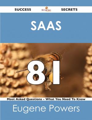 Cover of the book SaaS 81 Success Secrets - 81 Most Asked Questions On SaaS - What You Need To Know by James George Frazer