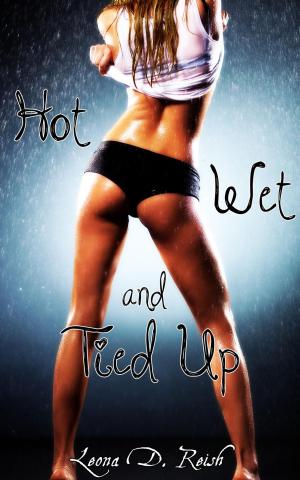 Cover of the book Hot, Wet and Tied Up by Leona D. Reish