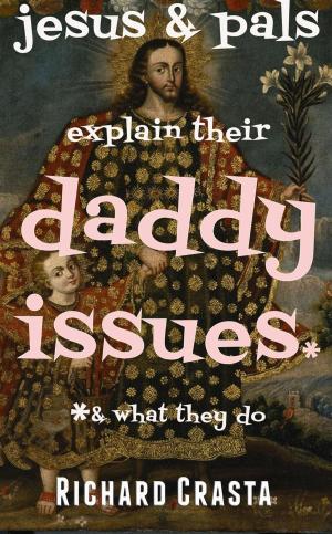 Cover of the book Jesus and Pals Explain Their Daddy Issues and What They Do by Ken Kuhlken