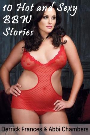 Cover of the book 10 Hot and Sexy BBW Stories xxx by Derrick Frances, Abbi Chambers, Dianne Clifton, Phyllis Daphne Christensen, Siobhan Marie Steen