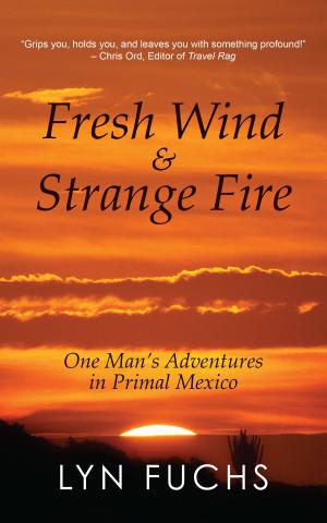 bigCover of the book Fresh Wind & Strange Fire: One Man's Adventures in Primal Mexico by 